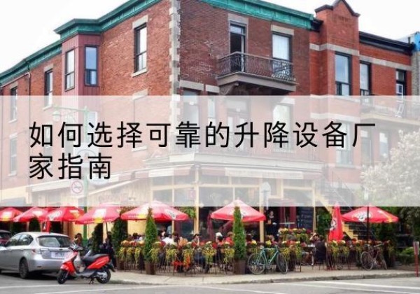张北电动升降机厂家-如何选择可靠的升降设备厂家指南